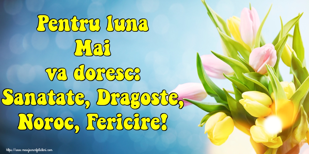 Felicitari de 1 Mai - Pentru luna Mai va doresc: Sanatate, Dragoste, Noroc, Fericire!