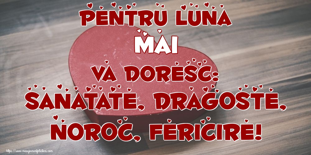 Felicitari de 1 Mai - Pentru luna Mai va doresc: Sanatate, Dragoste, Noroc, Fericire!