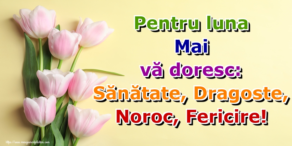 Felicitari de 1 Mai - Pentru luna Mai vă doresc: Sănătate, Dragoste, Noroc, Fericire!