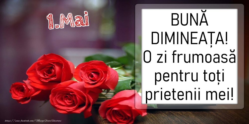1 Mai - BUNĂ DIMINEAȚA! O zi frumoasă pentru toți prietenii mei!