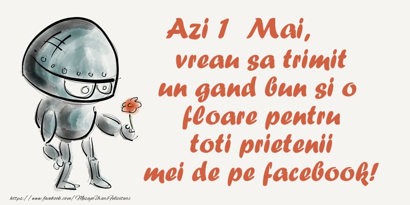 Azi 1 Mai, vreau sa trimit un gand bun si o floare pentru toti prietenii mei de pe facebook!