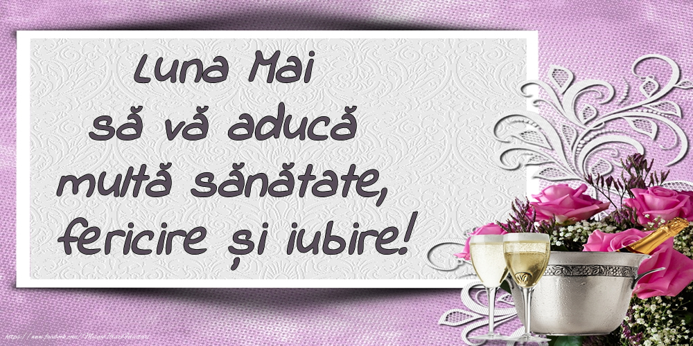 Felicitari de 1 Mai - Luna Mai să vă aducă multă sănătate, fericire și iubire!