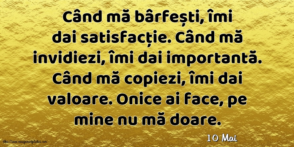 Felicitari de 10 Mai - 10 Mai - Când mă bârfești, îmi dai satisfacție.