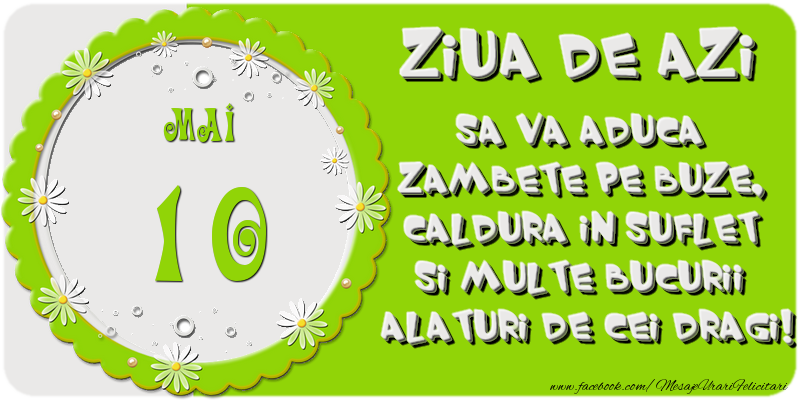 Ziua de azi sa va aduca zambete pe buze, caldura in suflet si multe bucurii alaturi de cei dragi 10 Mai!