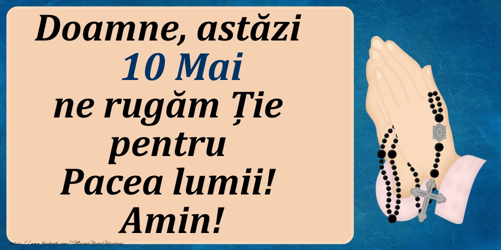 10 Mai, Ne rugăm pentru Pacea lumii!