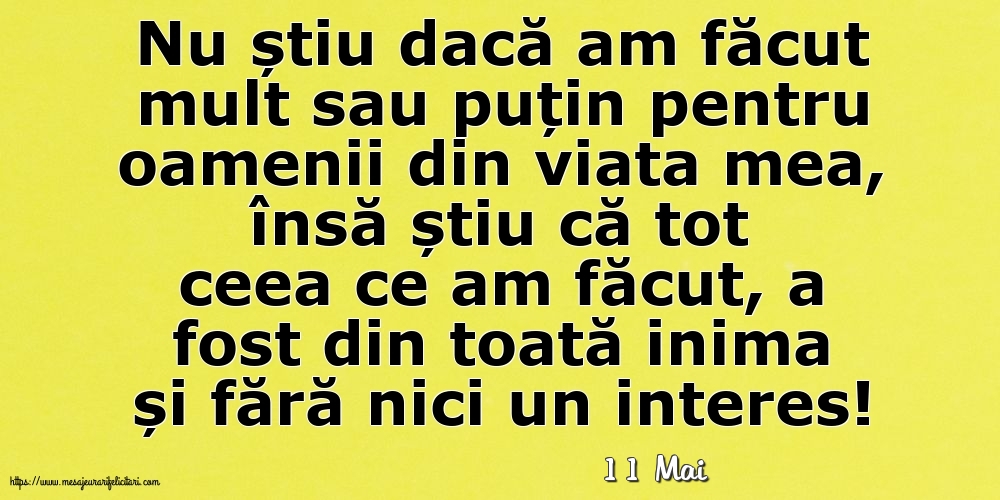 Felicitari de 11 Mai - 11 Mai - Nu știu dacă am făcut mult sau puțin pentru oamenii din viata mea