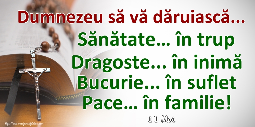 Felicitari de 11 Mai - 11 Mai - Dumnezeu să vă dăruiască... Sănătate… în trup Dragoste... în inimă Bucurie... în suflet Pace… în familie!