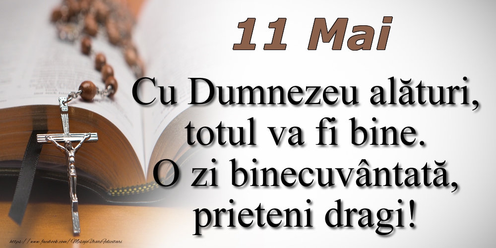 Felicitari de 11 Mai - 11 Mai Cu Dumnezeu alături, totul va fi bine. O zi binecuvântată, prieteni dragi!