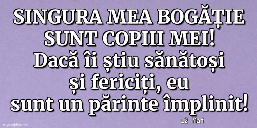 Felicitari de 12 Mai - 12 Mai - Singura mea bogăție sunt copiii mei