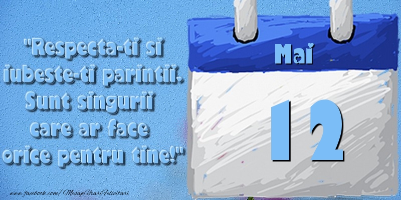 Respecta-ti si iubește-ți părinții. Sunt singurii care ar face orice pentru tine! 12 Mai