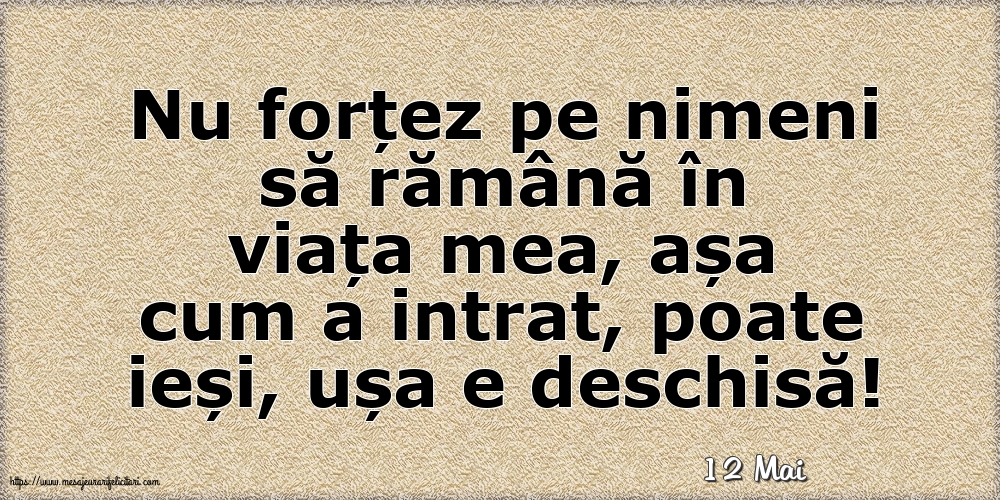 Felicitari de 12 Mai - 12 Mai - Nu forțez pe nimeni să rămână în viața mea