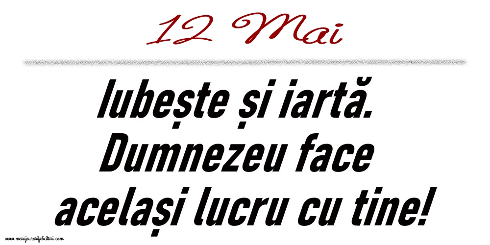Felicitari de 12 Mai - 12 Mai Iubește și iartă...