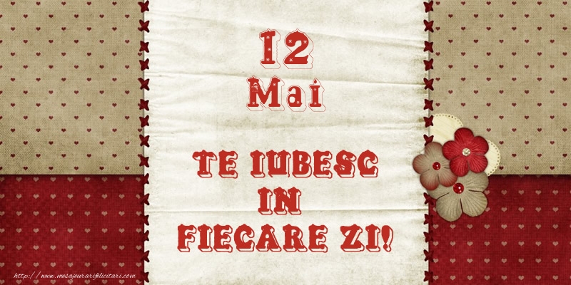 Astazi este 12 Mai si vreau sa-ti amintesc ca te iubesc!