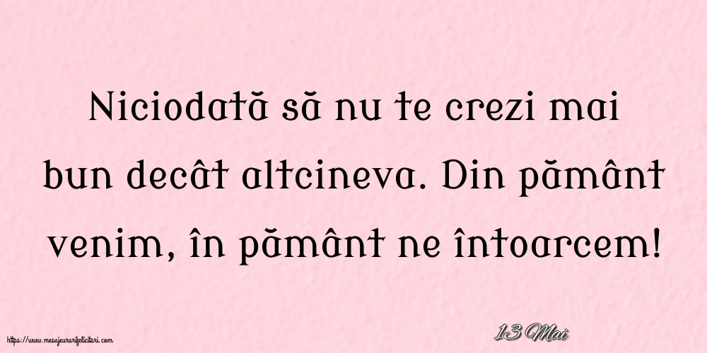 Felicitari de 13 Mai - 13 Mai - Niciodată să nu te crezi mai bun decât altcineva