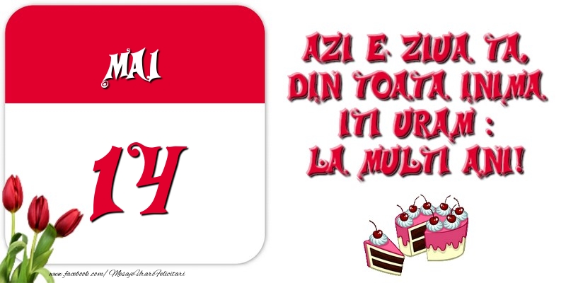 Azi e ziua ta, din toata inima iti uram: La multi ani! Mai 14
