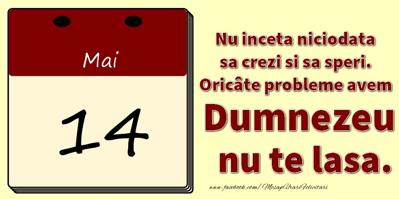 Felicitari de 14 Mai - Nu inceta niciodata sa crezi si sa speri. Oricâte probleme avem Dumnezeu nu te lasa. 14Mai