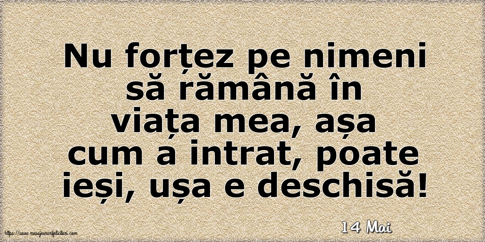 Felicitari de 14 Mai - 14 Mai - Nu forțez pe nimeni să rămână în viața mea