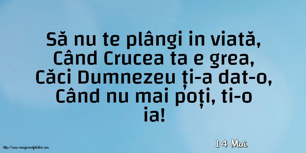 Felicitari de 14 Mai - 14 Mai - Să nu te plângi in viată