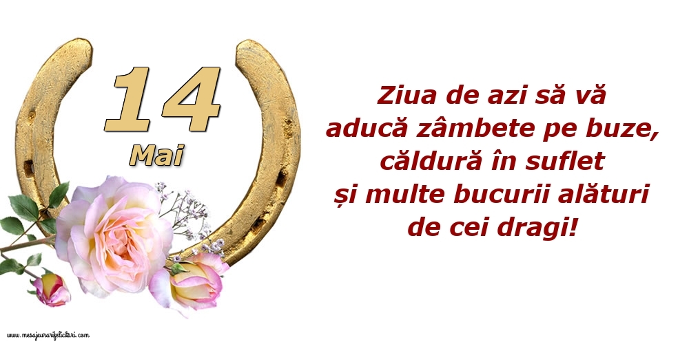 Felicitari de 14 Mai - Ziua de azi să vă aducă zâmbete pe buze, căldură în suflet și multe bucurii alături de cei dragi!