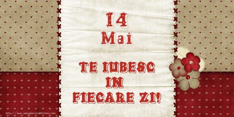 Astazi este 14 Mai si vreau sa-ti amintesc ca te iubesc!