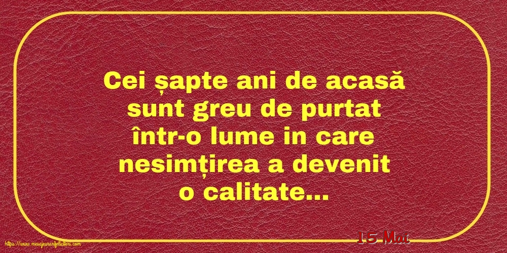 Felicitari de 15 Mai - 15 Mai - Cei șapte ani de acasă