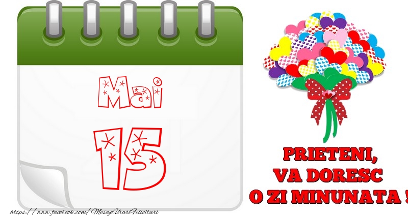 Mai 15  PRIETENI, VA DORESC  O ZI MINUNATA !