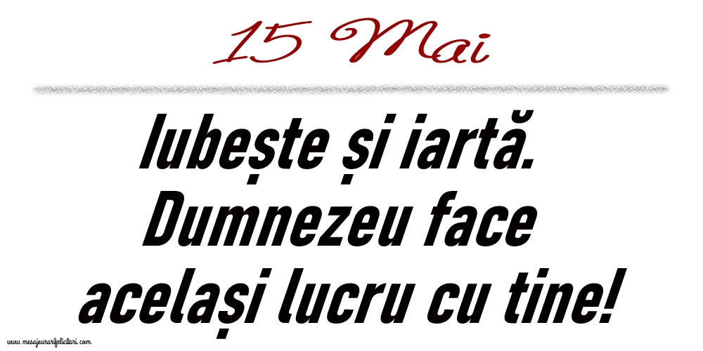 15 Mai Iubește și iartă...