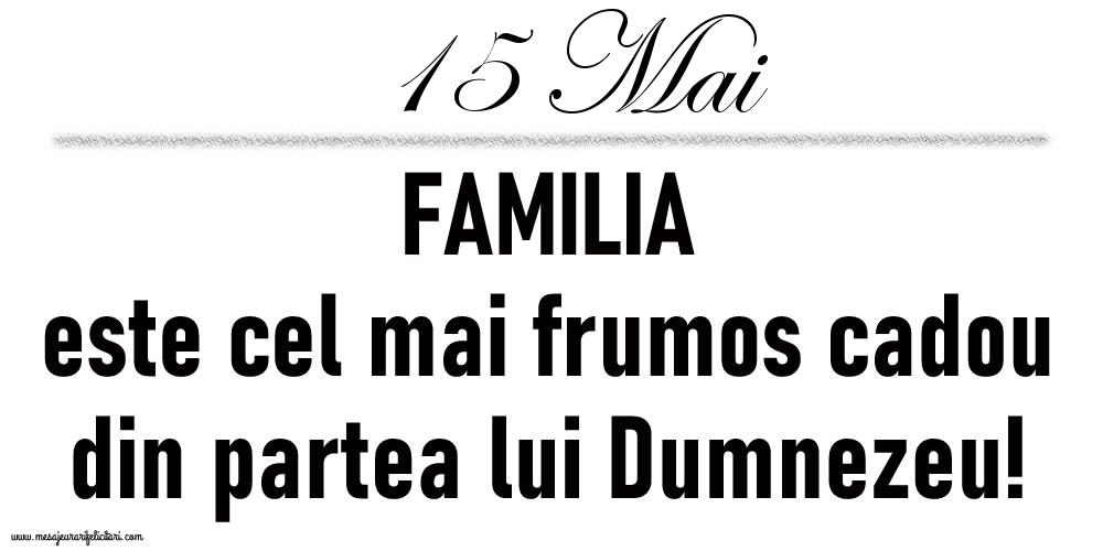 15 Mai FAMILIA este cel mai frumos cadou din partea lui Dumnezeu!