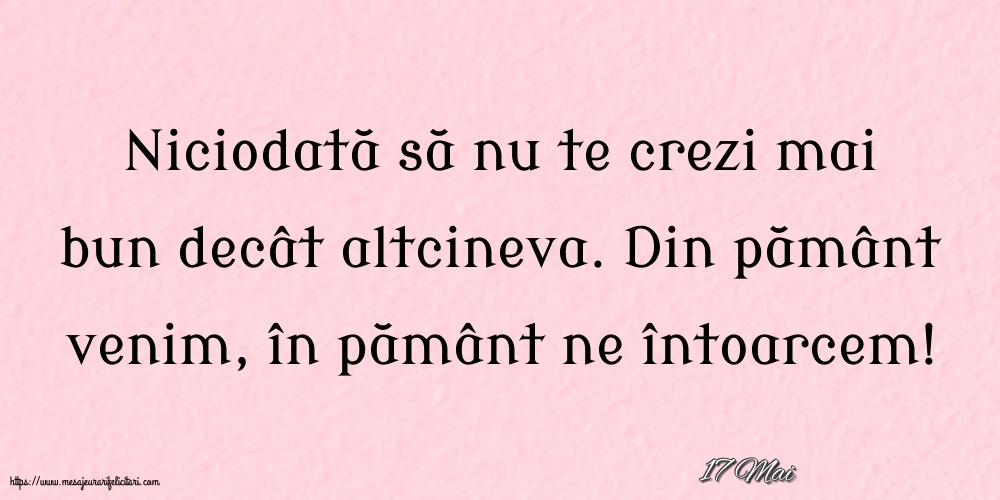 Felicitari de 17 Mai - 17 Mai - Niciodată să nu te crezi mai bun decât altcineva