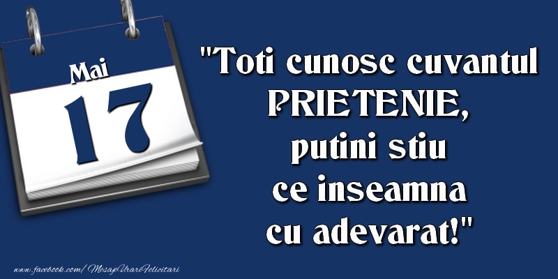 Felicitari de 17 Mai - Toti cunosc cuvantul PRIETENIE, putini stiu ce inseamna cu adevarat! 17 Mai