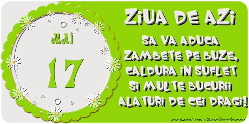 Ziua de azi sa va aduca zambete pe buze, caldura in suflet si multe bucurii alaturi de cei dragi 17 Mai!