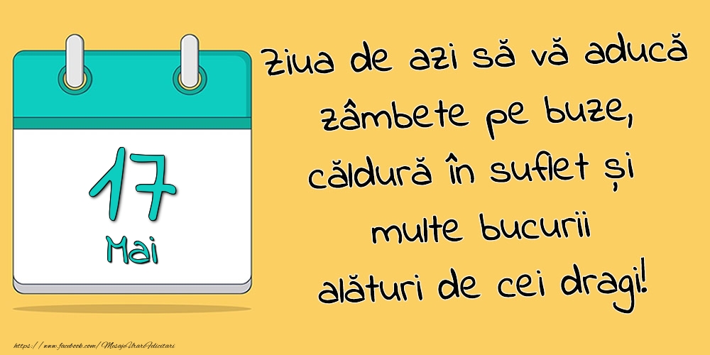 17.Mai - Ziua de azi să vă aducă zâmbete pe buze, căldură în suflet și multe bucurii alături de cei dragi!