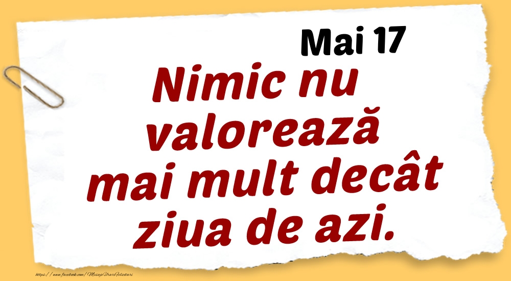 Felicitari de 17 Mai - Mai 17 Nimic nu valorează mai mult decât ziua de azi.