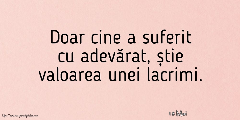 Felicitari de 18 Mai - 18 Mai - Doar cine a suferit cu adevărat
