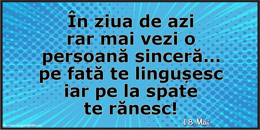 Felicitari de 18 Mai - 18 Mai - În ziua de azi rar mai vezi o persoană sinceră
