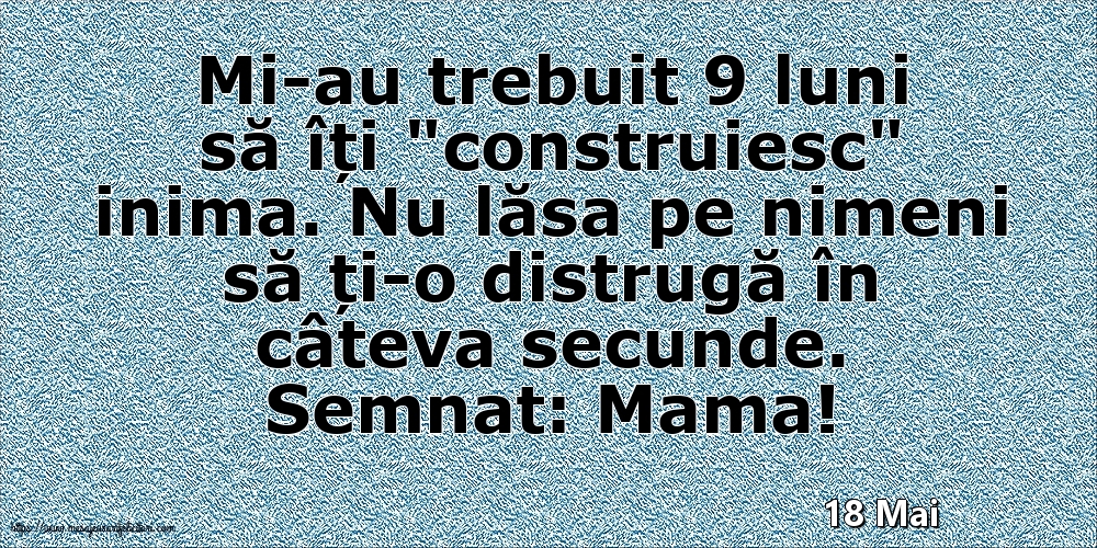 Felicitari de 18 Mai - 18 Mai - Semnat: Mama! Mi-au trebuit 9 luni