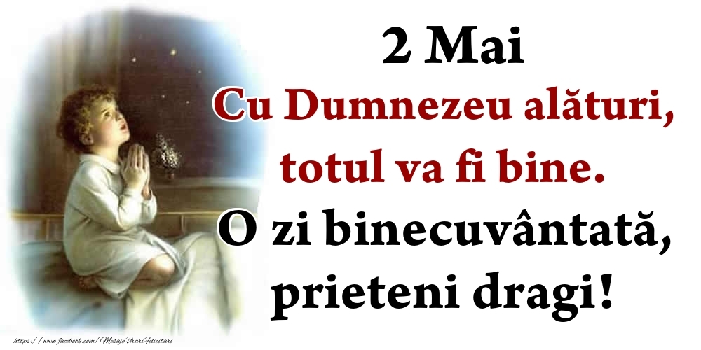 2 Mai Cu Dumnezeu alături, totul va fi bine. O zi binecuvântată, prieteni dragi!