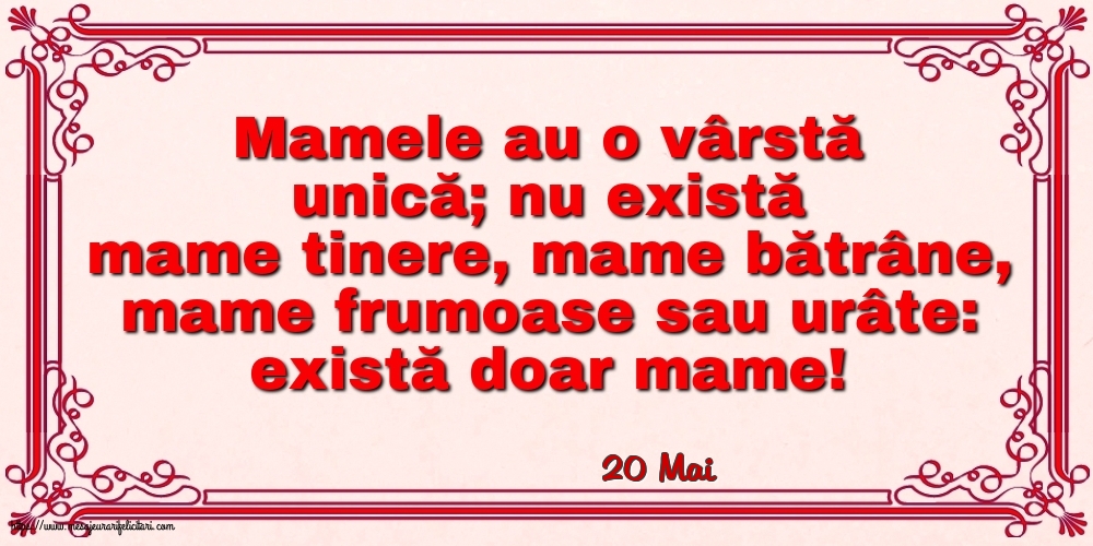 Felicitari de 20 Mai - 20 Mai - Mamele au o vârstă unică