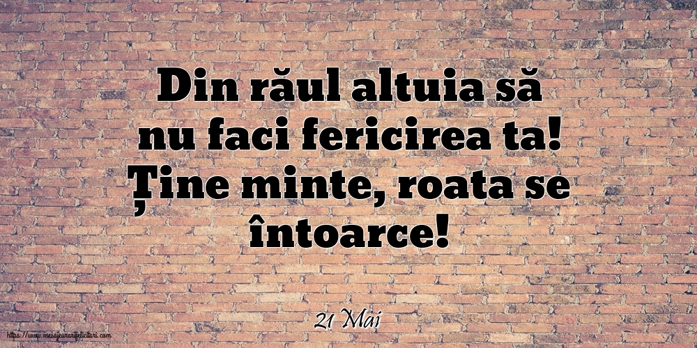Felicitari de 21 Mai - 21 Mai - Din răul altuia să nu faci fericirea ta!