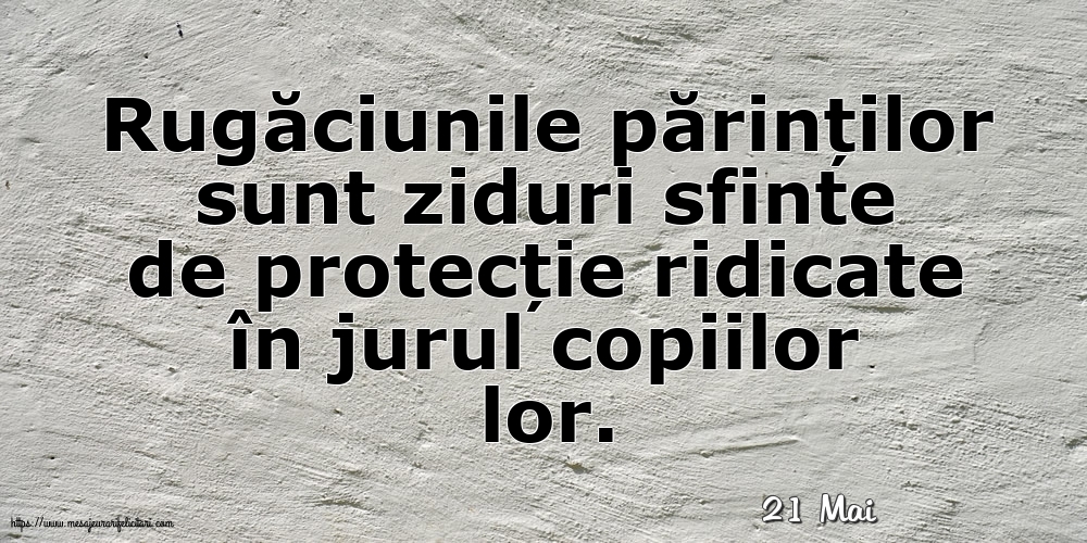 Felicitari de 21 Mai - 21 Mai - Rugăciunile părinților sunt ziduri sfinte