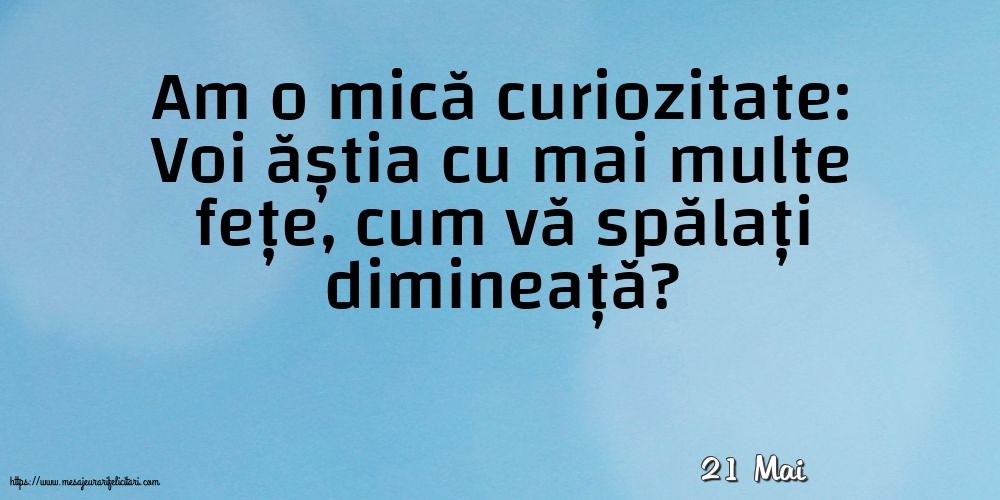 Felicitari de 21 Mai - 21 Mai - Am o mică curiozitate: vă spălați dimineață?