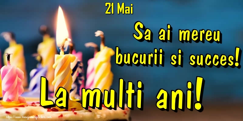 Felicitari de 21 Mai - 21.Mai - Sa ai mereu bucurii si succes! La multi ani!