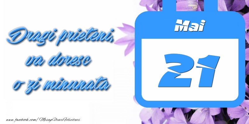 Mai 21 Dragi prieteni, va doresc o zi minunata