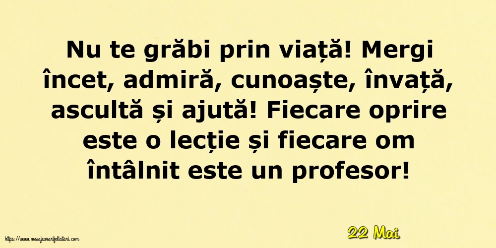 Felicitari de 22 Mai - 22 Mai - Nu te grăbi prin viață!