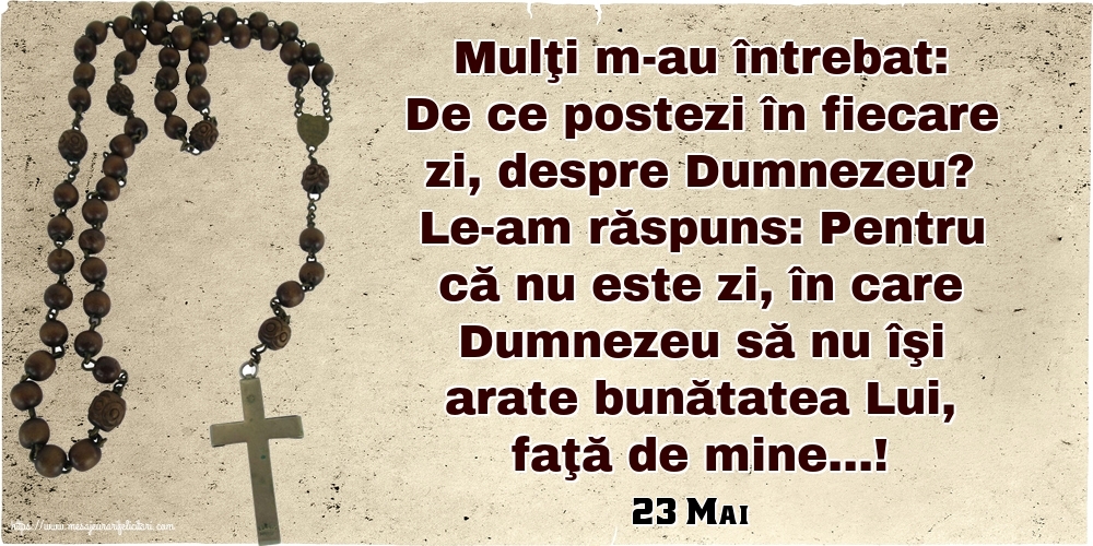 Felicitari de 23 Mai - 23 Mai - De ce postezi în fiecare zi, despre Dumnezeu?