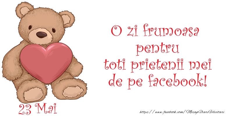 Felicitari de 23 Mai - O zi frumoasa pentru toti prietenii mei de pe facebook!