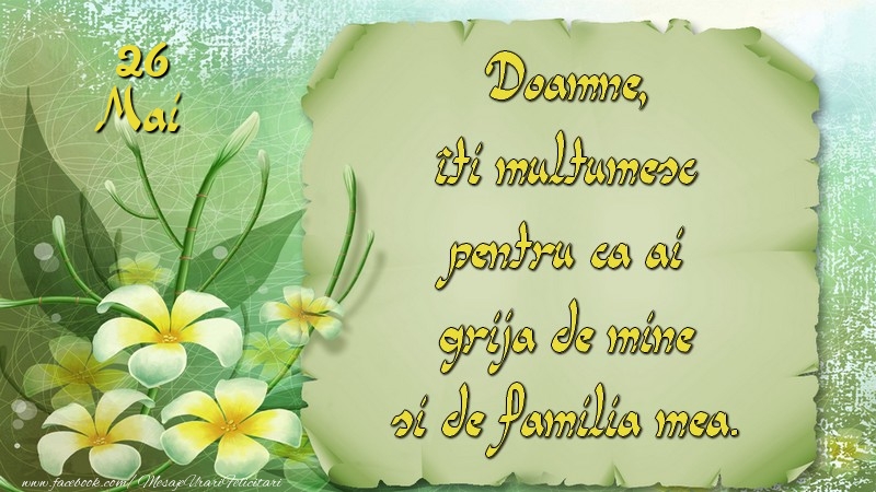 Doamne, îţi mulţumesc pentru că ai grijă de mine şi de familia mea.  26Mai