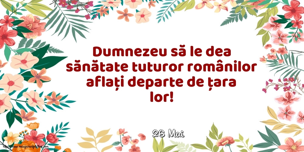 Felicitari de 26 Mai - 26 Mai - Dumnezeu să le dea sănătate tuturor românilor