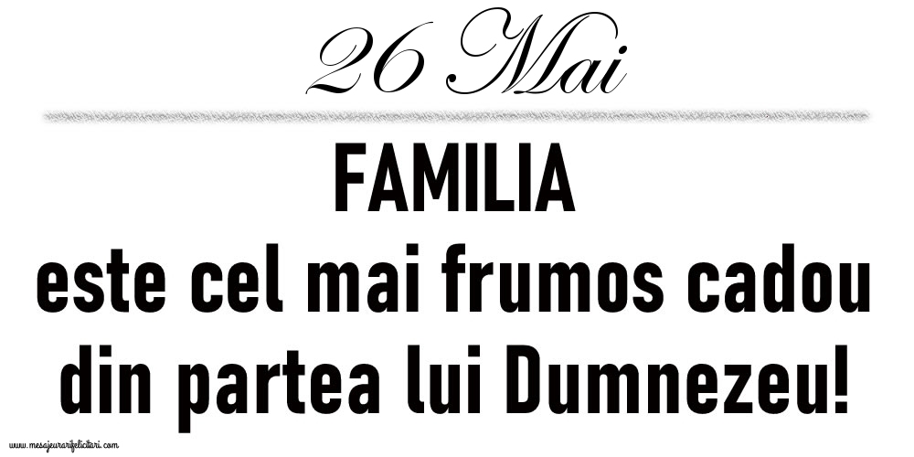26 Mai FAMILIA este cel mai frumos cadou din partea lui Dumnezeu!