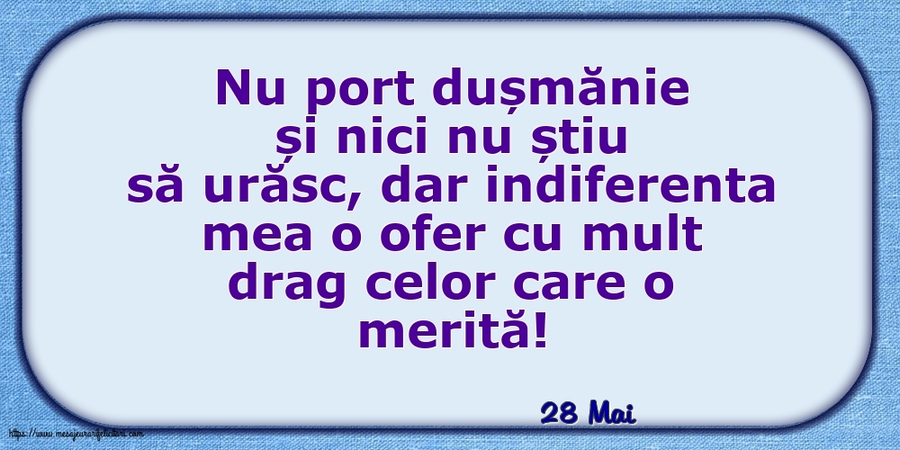 Felicitari de 28 Mai - 28 Mai - Indiferenta mea o ofer cu mult drag celor care o merită!